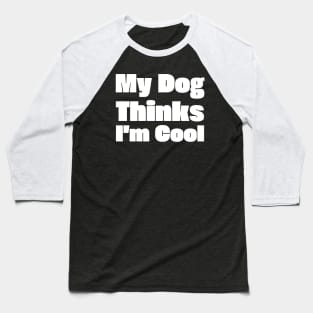 My Dog Thinks I'm Cool Baseball T-Shirt